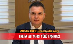 EMO’dan COP31 öncesi ciddi uyarı; Enerji altyapısı yükü taşımaz!