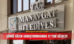 Manavgat’ta dev operasyon: Şükrü Sözen soruşturmasında 21 yeni gözaltı!