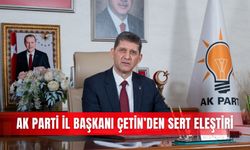 AK Parti İl Başkanı Çetin’den sert eleştiri