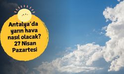 Antalya’da 27 Nisan Pazartesi hava nasıl olacak?