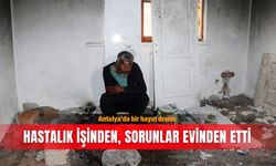 Antalya’da bir hayat dramı: Hastalık işinden, sorunlar evinden etti