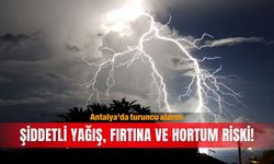 Antalya'da turuncu alarm: Şiddetli yağış, fırtına ve hortum riski!