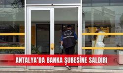 Antalya’da banka şubesine saldırı