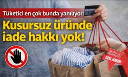 Tüketici en çok bunda yanılıyor: Kusursuz üründe iade hakkı yok!