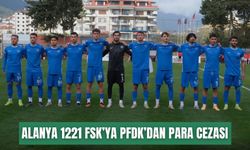 Alanya 1221 FSK’ya PFDK’dan para cezası