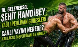 18. Geleneksel Şehit Hamdibey Yağlı Pehlivan Güreşleri canlı yayını nerede? Katılacak başpehlivanlar kimler?