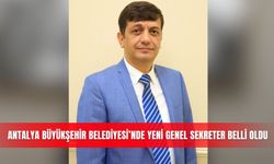 Antalya Büyükşehir Belediyesi’nde yeni Genel Sekreter belli oldu