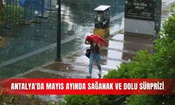 Antalya'da Mayıs ayında sağanak ve dolu sürprizi