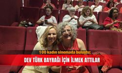 100 kadın sinemada buluştu; Dev Türk bayrağı için ilmek attılar