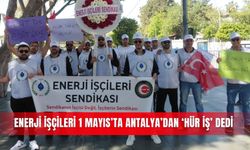 Enerji İşçileri 1 Mayıs’ta Antalya’dan ‘Hür İş’ dedi