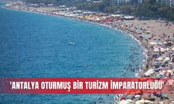 'Antalya oturmuş bir turizm imparatorluğu'