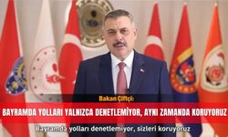 Bakan Çiftçi: Bayramda yolları yalnızca denetlemiyor, aynı zamanda koruyoruz