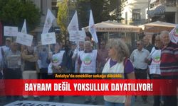 Antalya’da emekliler sokağa döküldü: Bayram değil yoksulluk dayatılıyor!