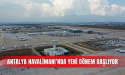 Antalya Havalimanı’nda yeni dönem başlıyor