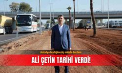 Antalya trafiğine üç müjde birden: Ali Çetin tarihi verdi!