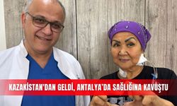 Kazakistan'dan geldi, Antalya’da sağlığına kavuştu