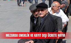 Mezarda emeklik ve kayıt dışı ücrete hayır