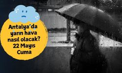 Antalya'da sağanak yağış sürecek mi? 22 Mayıs Cuma Antalya hava durumu