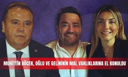 Muhittin Böcek, oğlu ve gelininin mal varlıklarına el konuldu