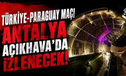 Türkiye-Paraguay maçı Antalya Açıkhava’da izlenecek!