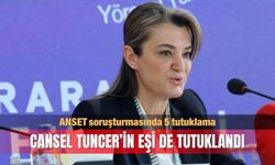 ANSET soruşturmasında 5 tutuklama; Cansel Tuncer’in eşi de tutuklandı
