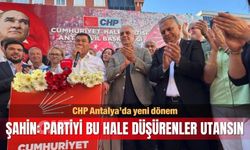 CHP Antalya’da yeni dönem... Şahin: Partiyi bu hale düşürenler utansın
