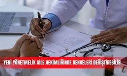 Yeni yönetmelik aile hekimliğinde dengeleri değiştirebilir