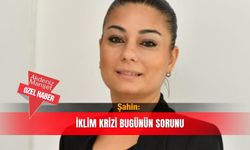 Şahin: İklim krizi bugünün sorunu