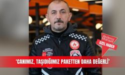 ‘Canımız, taşıdığımız paketten daha değerli’