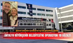 Genel sekreter Çevikol’un eşi de gözaltına alındı! Antalya Büyükşehir Belediyesi'ne operasyon: 10 gözaltı