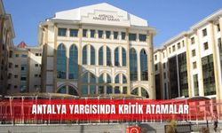 Antalya yargısında kritik atamalar