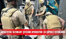 Antalya'da 'Altunlar' çetesine operasyon: 33 şüpheli tutuklandı