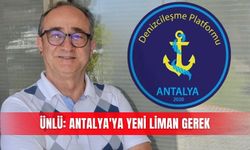 Ünlü: Antalya'ya yeni liman gerek
