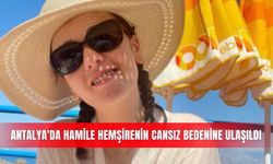 Antalya'da hamile hemşirenin cansız bedenine ulaşıldı