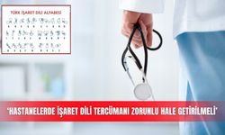 ‘Hastanelerde işaret dili tercümanı zorunlu hale getirilmeli’