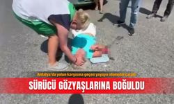 Antalya'da yolun karşısına geçen yayaya otomobil çarptı: Sürücü gözyaşlarına boğuldu