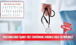 ‘Hastanelerde işaret dili tercümanı zorunlu hale getirilmeli’