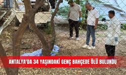 Antalya'da 34 yaşındaki genç bahçede ölü bulundu