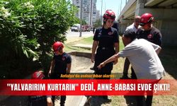 Antalya'da asılsız ihbar alarmı: "Yalvarırım kurtarın" dedi, anne-babası evde çıktı!