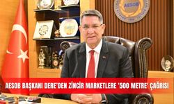 AESOB Başkanı Adlıhan Dere’den zincir marketlere '500 metre' çağrısı