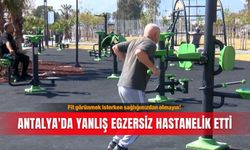 Fit görünmek isterken sağlığınızdan olmayın! Antalya'da yanlış egzersiz hastanelik etti