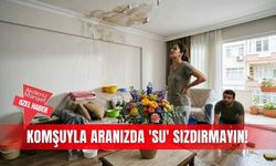 Komşuyla aranızda 'su' sızdırmayın!