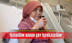 12 yıllık diyaliz çilesi Akdeniz Üniversitesi’nde son buldu: 'İstediğim kadar çay içebileceğim'