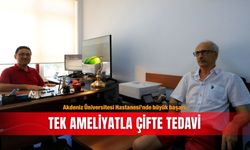 Akdeniz Üniversitesi Hastanesi’nde büyük başarı: Tek ameliyatla çifte tedavi