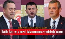 Antalya'daki soruşturma Ankara'ya taşındı! Özgür Özel ve 5 CHP'li isim hakkında yetkisizlik kararı