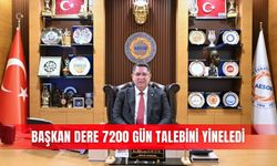Başkan Dere 7200 Gün talebini yineledi