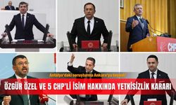 Antalya'daki soruşturma Ankara'ya taşındı! Özgür Özel ve 5 CHP'li isim hakkında yetkisizlik kararı