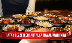 Hatay lezzetleri Antalya Havalimanı’nda