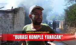 Antalya'da mahalleli isyan etti: "Burası komple yanacak"