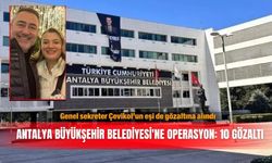 Genel sekreter Çevikol’un eşi de gözaltına alındı! Antalya Büyükşehir Belediyesi'ne operasyon: 10 gözaltı